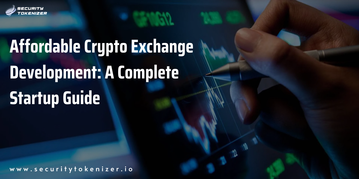 Affordable Crypto Exchange Development: A Complete Startup Guide Affordable Crypto Exchange Development: A Complete Startup Guide