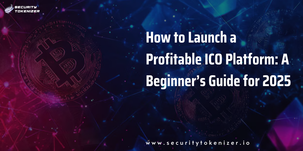 How to Launch a Profitable ICO Platform: A Beginner’s Guide for 2025